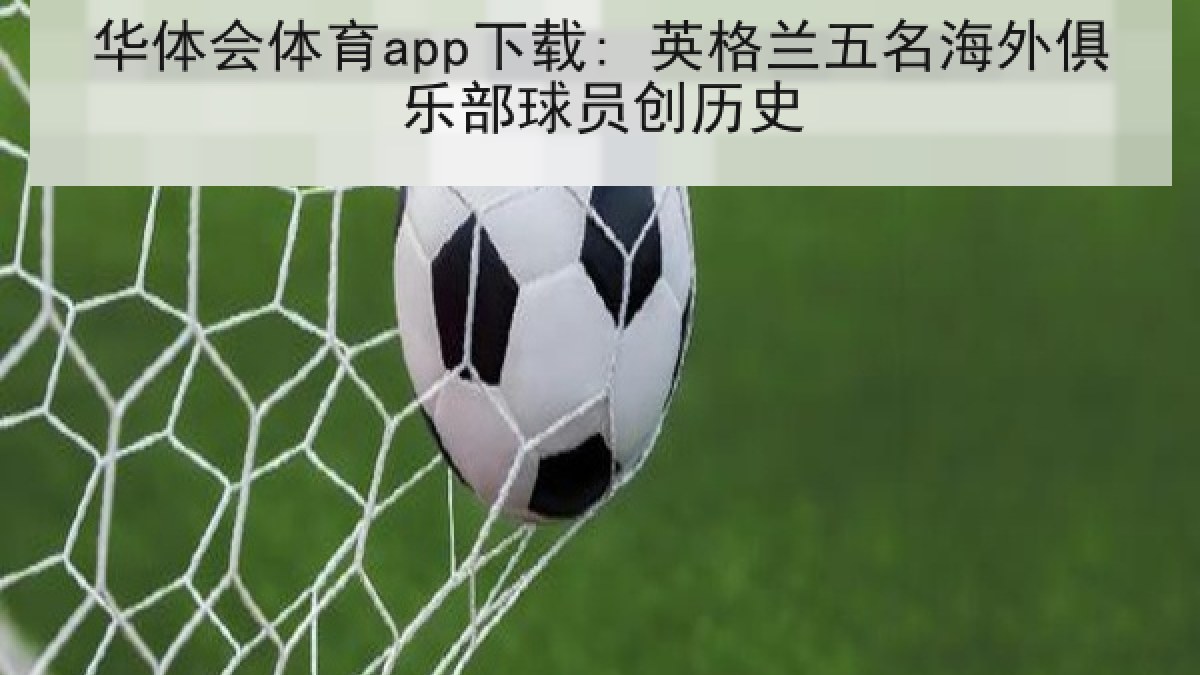 华体会体育app下载: 英格兰五名海外俱乐部球员创历史